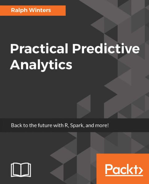 Practical Predictive Analytics: Make sense of your data and predict the unpredictable
