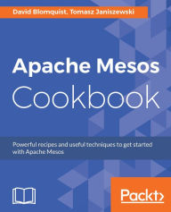 Title: Apache Mesos Cookbook: Over 50 recipes on the core features of Apache Mesos and running big data frameworks in Mesos, Author: David Blomquist
