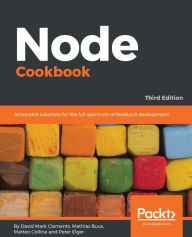 Title: Node Cookbook - Third Edition: Over 60 high-quality recipes covering debugging, security, performance, microservices, web frameworks, databases, deployment and more; rewritten for Node.js 8, Node.js 6, and Node.js 4, Author: David Mark Clements
