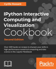 Title: IPython Interactive Computing and Visualization Cookbook - Second Edition: Over 100 hands-on recipes to sharpen your skills in high-performance numerical computing and data science in the Jupyter Notebook, Author: Cyrille Rossant