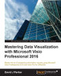 Mastering Data Visualization with Microsoft Visio Professional 2016