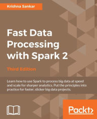 Title: Fast Data Processing with Spark 2 - Third Edition, Author: Krishna Sankar