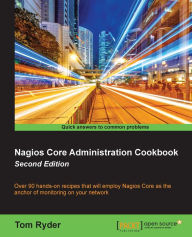Title: Nagios Core Administration Cookbook - Second Edition, Author: Tom Ryder