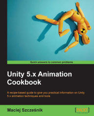 Title: Unity 5.x Animation Cookbook, Author: Maciej Szczesnik