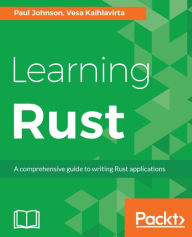 Title: Learning Rust: A comprehensive guide to writing Rust applications, Author: Paul Johnson