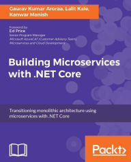 Title: Building Microservices with .NET Core: Architect your .NET applications by breaking them into really small pieces-microservices-using this practical, example-based guide, Author: Gaurav Kumar Aroraa