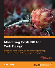 Title: Mastering PostCSS for Web Design, Author: Alex Libby