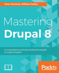 Title: Mastering Drupal 8: Mastering Drupal can lead to a mighty website - discover what Drupal 8 can really do with hidden techniques, best practices, and more!, Author: Chaz Chumley