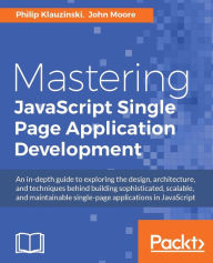 Title: Mastering JavaScript Single Page Application Development, Author: Philip Klauzinski