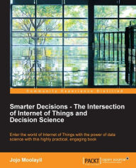 Title: Smarter Decisions - The Intersection of Internet of Things and Decision Science, Author: Jojo Moolayil