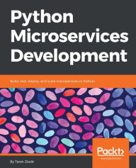 Title: Python Microservices Development: Build, test, deploy, and scale microservices in Python, Author: Tarek Ziadé