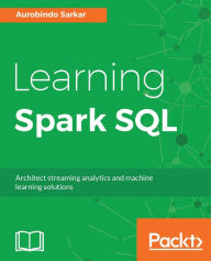 Title: Learning Spark SQL: Design, implement, and deliver successful streaming applications, machine learning pipelines and graph applications using Spark SQL API, Author: Aurobindo Sarkar