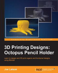 Title: 3D Printing Designs: Octopus Pencil Holder, Author: Joe Larson