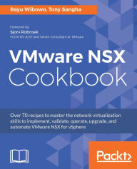 Title: VMware NSX Cookbook: Over 70 recipes to master the network virtualization skills to implement, validate, operate, upgrade, and automate VMware NSX for vSphere, Author: Bayu Wibowo