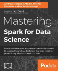 Title: Mastering Spark for Data Science: Master the techniques and sophisticated analytics used to construct Spark-based solutions that scale to deliver production-grade data science products, Author: Andrew Morgan