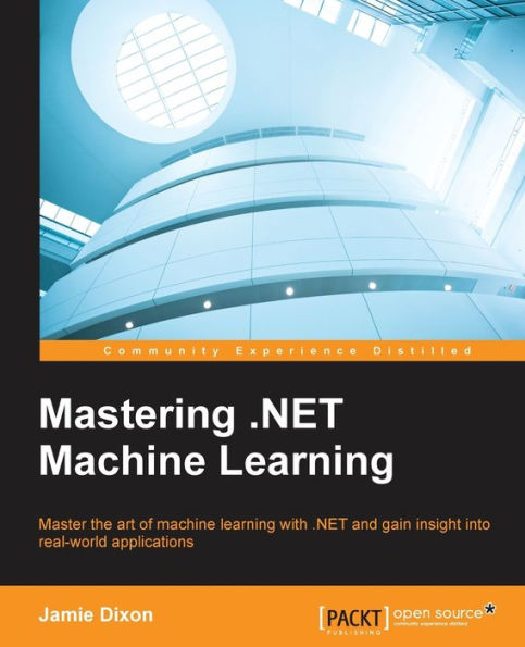 Mastering .NET Machine Learning: Use machine learning in your .NET applications