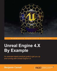 Title: Unreal Engine 4.X By Example, Author: Theodore S. Lawrence MD