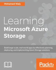 Title: Learning Microsoft Azure Storage: A step-by-step guide to get you up and running with Azure Storage services and helps you build solutions that leverage effective design patterns, Author: Mohamed Waly