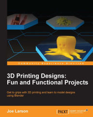 Title: 3D Printing Designs: Fun and Functional Projects, Author: Joe Larson