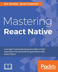 Title: Mastering React Native: Leverage frontend development skills to build impressive iOS and Android applications with React Native, Author: Eric Masiello
