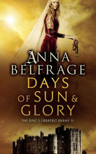 Title: Days of Sun and Glory: The King's Greatest Enemy #2, Author: Anna Belfrage
