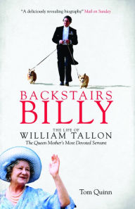 Title: Backstairs Billy: The Life of William Tallon, the Queen Mother's Most Devoted Servant, Author: Tom Quinn