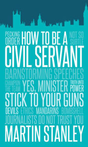 Title: How to Be a Civil Servant, Author: Martin Stanley