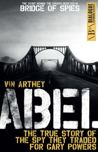 Title: Abel: The True Story of the Spy They Traded for Gary Powers, Author: Vin Arthey