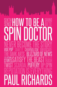 Title: How to Be a Spin Doctor, Author: Paul Richards