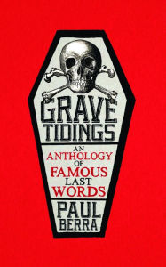 Title: Grave Tidings: An Anthology of Famous Last Words, Author: Life Right Now