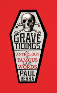 Title: Grave Tidings: An Anthology of Famous Last Words, Author: Life Right Now