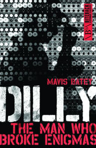 Title: Dilly: The Man Who Broke Enigma, Author: Mavis Batey