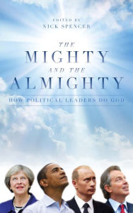 Title: The Mighty and the Almighty: How Political Leaders Do God, Author: Nick Spencer