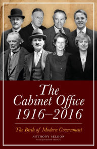 Title: The Cabinet Office, 1916-2018: The Birth of Modern Government, Author: Anthony Seldon