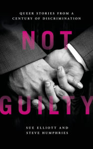 Title: Not Guilty: Queer Stories from a Century of Discrimination, Author: Sue Elliott