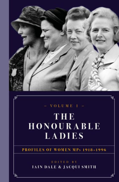 The Honourable Ladies: Volume One: Profiles of Women MPs 1918-1996
