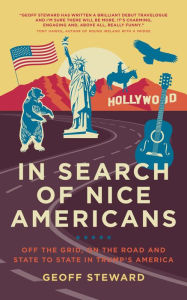 Title: In Search of Nice Americans: Off the grid, on the road and state to state in Trump's America, Author: Geoff Steward