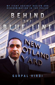 Title: Behind The Blue Line: My fight against racism and discrimination in the Police, Author: Gurpal Virdi