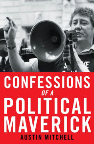 Title: Confessions of a Political Maverick, Author: Austin Mitchell