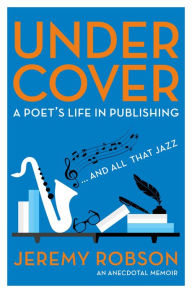 Title: Under Cover: A Poet's Life in Publishing, Author: Jeremy Robson