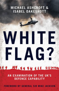 Title: White Flag?: An Examination of the UK's Defence Capability, Author: Michael Ashcroft