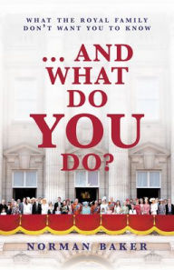 Ebook free mp3 download And What Do You Do?: What The Royal Family Don't Want You To Know  9781785904912 English version by Norman Baker