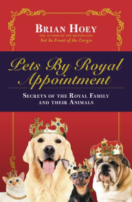 Title: Pets By Royal Appointment: The Royal Family and Their Animals, Author: Brain Hoey