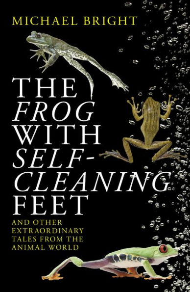 The Frog With Self-cleaning Feet: And Other Extraordinary Tales From Animal World
