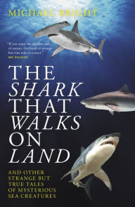 Title: The Shark That Walks On Land: ... and other strange but true tales of mysterious sea creatures, Author: Michael Bright