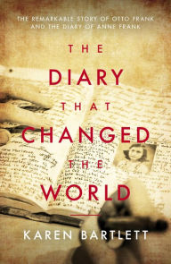Ebook gratis pdf download The Diary That Changed the World: The Remarkable Story of Otto Frank and the Diary of Anne Frank by Karen Bartlett 9781785906169 (English literature)