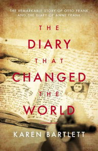 Download amazon ebooks to computer The Diary That Changed the World: The Remarkable Story of Otto Frank and the Diary of Anne Frank by Karen Bartlett 