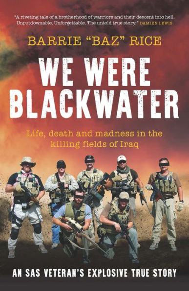 We Were Blackwater: Life, death and madness the killing fields of Iraq - an SAS veteran's explosive true story