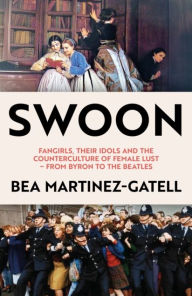 Title: Swoon: Fangirls, Their Idols, and the Counterculture of Female Lust - A Prehistory, Author: Biteback Pub