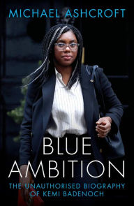 Title: Blue Ambition: The Unauthorised Biography of Kemi Badenoch, Author: Michael Ashcroft